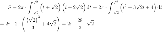 S=2\pi \cdot \int_{-\sqrt{2}}^{\sqrt{2}}\left ( t+\sqrt{2} \right )\left ( t+2\sqrt{2} \right )\textup{d}t=2\pi \cdot \int_{-\sqrt{2}}^{\sqrt{2}}\left ( t^{2} +3\sqrt{2}t+4\right )\textup{d}t\newline\newline =2\pi \cdot 2\cdot \left ( \frac{\left ( \sqrt{2} \right )^{3}}{3}+4\sqrt{2} \right )=2\pi \cdot \frac{28}{3}\cdot \sqrt{2}
