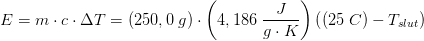 E=m\cdot c\cdot \Delta T=(250,0\; g)\cdot \left ( 4,186\; \frac{J}{g\cdot K} \right )\left ((25\; C)-T_{slut} \right )
