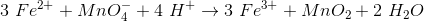 3\ Fe^{2+}+MnO_4^-+ 4 \ H^+\rightarrow 3\ Fe^{3+}+MnO_2+2\ H_2O