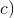 c)