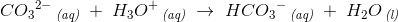 C{O_3}^{2-}\, _{\textit{(aq)}}\; +\; H_3O^+\, _{\textit{(aq)}}\; \rightarrow \; HC{O_3}^-\, _{\textit{(aq)}}\; +\; H_2O\, _{\textit{(l)}}