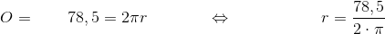 \\O=\; \; \; \; \; \; \; 78,5=2\pi r \; \; \; \; \; \; \; \; \; \; \; \; \; \Leftrightarrow \; \; \; \; \; \; \; \; \; \; \; \; \; \; \; \; \; \; \; r=\frac{78,5}{2\cdot\pi }