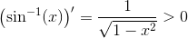 \left (\sin^{-1}(x) \right ){}'=\frac{1}{\sqrt{1-x^2}}>0