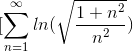 [\sum_{n=1}^{\infty}ln(\sqrt{\frac{1+n^2}{n^2}})