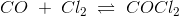 CO\; +\; Cl_2\; \rightleftharpoons \; COCl_2