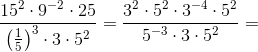 \frac{15^{2}\cdot 9^{-2}\cdot 25}{\left ( \frac{1}{5} \right )^{3}\cdot 3\cdot 5^{2}}=\frac{3^{2}\cdot 5^{2}\cdot 3^{-4}\cdot 5^{2}}{5^{-3}\cdot 3\cdot 5^{2}}=