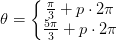 \theta =\left\{\begin{matrix} \frac{\pi }{3}+p\cdot 2\pi \\ \frac{5\pi }{3}+p\cdot 2\pi \end{matrix}\right.