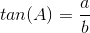 tan(A)=\frac{a}{b}