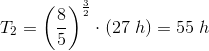 T_2 =\left (\frac{8}{5} \right )^{\frac{3}{2}}\cdot \left (27\; h \right )=55\; h