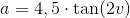 a=4,5\cdot \tan(2v)