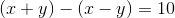 (x+y)-(x-y)=10