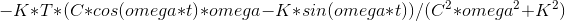-K*T*(C*cos(omega*t)*omega-K*sin(omega*t))/(C^2*omega^2+K^2)