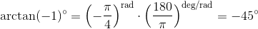 \arctan(-1)^{\circ} = \Bigl(-\frac \pi4 \Bigr )^{\text{rad}} \cdot \Bigl(\frac {180}\pi \Bigr )^{\text{deg/rad}} = -45^{\circ}