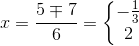 x= \frac{5\mp7}{6}=\left\{\begin{matrix} -\frac{1}{3}\\ 2 \end{matrix}\right.
