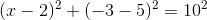 (x-2)^2+(-3-5)^2=10^2