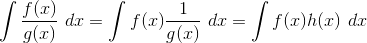 \int \frac{f(x)}{g(x)} \ d x = \int f(x)\frac{1}{g(x)}\ dx = \int f(x) h(x) \ dx