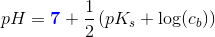 pH={\color{Blue} \mathbf{7}}+\frac{1}{2}\left ( pK_s+\log(c_b) \right )