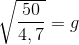 \sqrt{\frac{50}{4,7}}= g