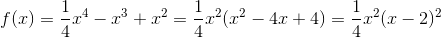 f(x)=\frac{1}{4}x^4-x^3+x^2=\frac{1}{4}x^2(x^2-4x+4)=\frac{1}{4}x^2(x-2)^2