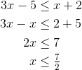 \begin{align*} 3x-5 &\leq x+2 \\ 3x-x &\leq 2+5 \\ 2x&\leq 7 \\ x&\leq \tfrac72 \\ \end{align*}