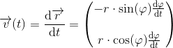 \overrightarrow{v}(t)=\frac{\mathrm{d} \overrightarrow{r}}{\mathrm{d} t}=\begin{pmatrix} -r\cdot \sin(\varphi )\frac{\mathrm{d} \varphi }{\mathrm{d} t}\\ \\r\cdot \cos(\varphi )\frac{\mathrm{d} \varphi }{\mathrm{d} t} \end{pmatrix}