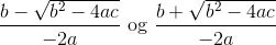 \frac{b-\sqrt{b^2-4ac}}{-2a}\text{ og } \frac{b+\sqrt{b^2-4ac}}{-2a}