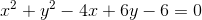 x^2+y^2-4x+6y-6=0