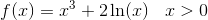 f(x)=x^3+2\ln(x)\; \; \; x>0