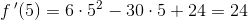 f{\, }'(5)=6\cdot 5^2-30\cdot 5+24=24