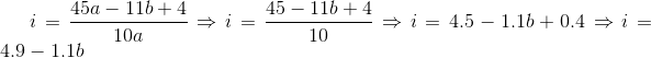 i=\frac{45a-11b+4}{10a} \Rightarrow i=\frac{45-11b+4}{10} \Rightarrow i=4.5-1.1b+0.4 \Rightarrow i=4.9-1.1b