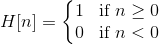 H[n]= \left\{\begin{matrix} 1 & \text{if} \ n \geq 0\\ 0 & \text{if} \ n < 0 \end{matrix}\right.