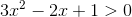 3x^2-2x+1>0