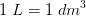 1\;L=1\; dm^3