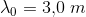 \lambda _0=3{,}0\; m