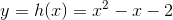 y=h(x)=x^2-x-2