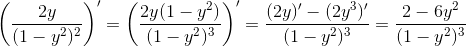 \left ( \frac{2y}{(1-y^2)^2} \right )' = \left ( \frac{2y(1-y^2)}{(1-y^2)^3} \right )' = \frac{(2y)'-(2y^3)'}{(1-y^2)^3} = \frac{2-6y^2}{(1-y^2)^3}
