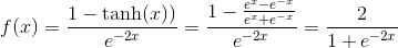 \;f(x)=\frac{1-\tanh(x))}{e^{-2x}} =\frac{1-\frac{e^x-e^{-x}}{e^x+e^{-x}}}{e^{-2x}}=\frac{2}{1+e^{-2x}}