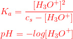 \newline{\color{Red} K_a=\frac{[H_3O^+]^2}{c_s-[H_3O^+ ]}} \newline \newline {\color{Red} pH=-log[H_3O^+]}