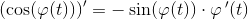 \left (\cos(\varphi (t)) \right ){}'=-\sin(\varphi (t))\cdot \varphi {\, }'(t)