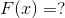 F(x)=?
