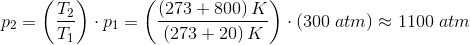 p_2=\left ( \frac{T_2}{T_1} \right )\cdot p_1=\left ( \frac{\left (273+800 \right )K}{\left ( 273+20 \right )K} \right )\cdot \left ( 300\; atm \right )\approx 1100\; atm