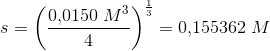 s=\left (\frac{0{,}0150\; M^3}{4} \right )^\frac{1}{3}=0{,}155362\; M