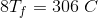 8T_f=306\; C