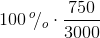 100\, ^{o}\! /_{o}\cdot \frac{750}{3000}