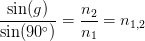 \frac{\sin(g)}{\sin(90^{\circ})}=\frac{n_2}{n_1} =n_{1,2}
