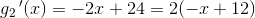 g_2{\, }'(x)=-2x+24=2(-x+12)