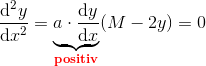 \frac{\mathrm{d}^2 y}{\mathrm{d} x^2}=\underset{\mathbf{\color{Red} positiv}}{\underbrace{a\cdot \frac{\mathrm{d} y}{\mathrm{d} x}}}(M-2y)=0