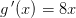 g{\, }'(x)=8x
