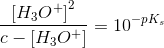 \frac{\left [ H_3O^+ \right ]^2}{c-\left [ H_3O^+ \right ]}=10^{-pK_s}