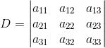 D= \begin{vmatrix} a_{11} &a_{12} &a_{13} \\ a_{21} &a_{22} & a_{23}\\ a_{31} & a_{32} & a_{33} \end{vmatrix}
